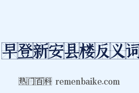 早登新安县楼反义词是什么意思的图片